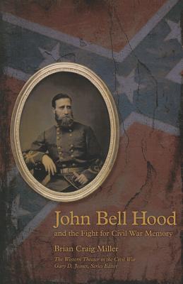 John Bell Hood and the Fight for Civil War Memory