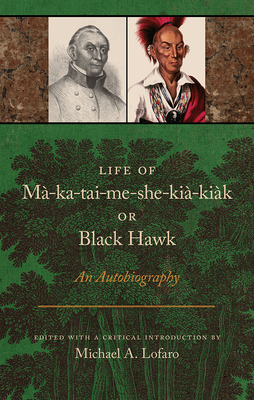 Life of Ma-ka-tai-me-she-kia-kiak, or Black Hawk