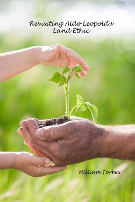 Revisiting Aldo Leopold's Land Ethic