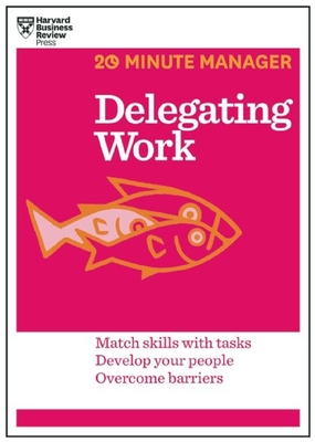 Delegating Work (HBR 20-Minute Manager Series)