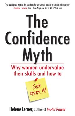 The Confidence Myth: Why Women Undervalue Their Skills, and How to Get Over It