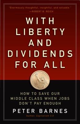 With Liberty and Dividends for All: How to Save Our Middle Class When Jobs Don't Pay Enough