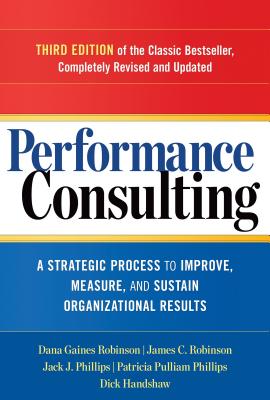 Performance Consulting: A Strategic Process to Improve, Measure, and Sustain Organizational Results