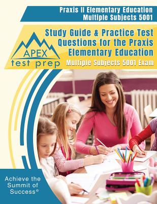 Praxis II Elementary Education Multiple Subjects 5001 Study Guide & Practice Test Questions for the Praxis Elementary Education Multiple Subjects 5001 Exam