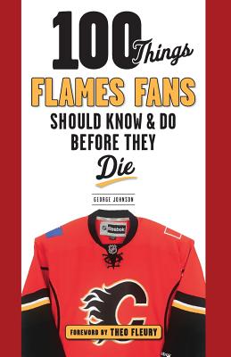 100 Things Flames Fans Should Know & Do Before They Die