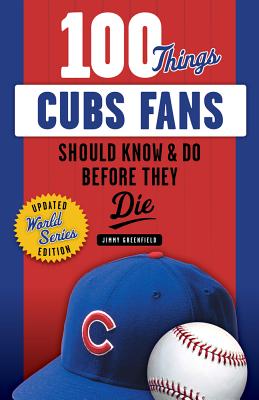 100 Things Cubs Fans Should Know & Do Before They Die