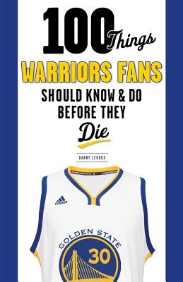 100 Things Warriors Fans Should Know & Do Before They Die