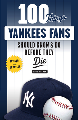 100 Things Yankees Fans Should Know & Do Before They Die