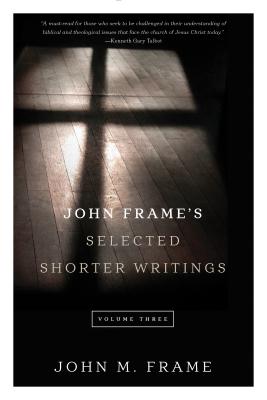 John Frame's Selected Shorter Writings Volume 3