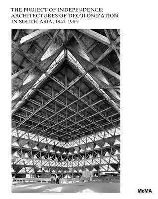 The Project of Independence: Architectures of Decolonization in South Asia, 1947-1985