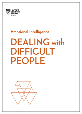 Dealing with Difficult People (HBR Emotional Intelligence Series)