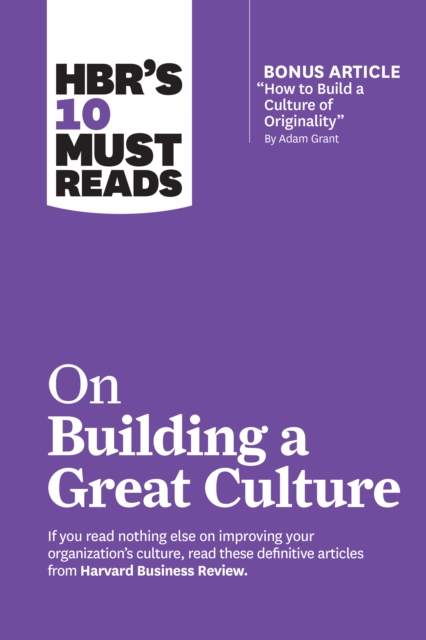 HBR's 10 Must Reads on Building a Great Culture (with bonus article "How to Build a Culture of Originality" by Adam Grant)