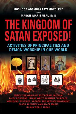 THE KINGDOM OF SATAN EXPOSED! Activities of Principalities and Demon Worship in our World - Inside The World of Witchcraft, Voodoo, Warlocks and Spiritual Warfare