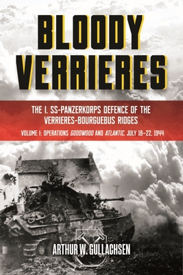 Bloody Verrieres: the I. Ss-Panzerkorps' Defence of the VerrieRes-Bourguebus Ridges