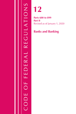 Code of Federal Regulations, Title 12 Banks and Banking 600-899, Revised as of January 1, 2020