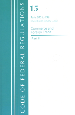 Code of Federal Regulations, Title 15 Commerce and Foreign Trade 300-799, Revised as of January 1, 2021