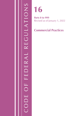 Code of Federal Regulations, Title 16 Commercial Practices 0-999, Revised as of January 1, 2022