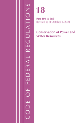 Code of Federal Regulations, Title 18 Conservation of Power and Water Resources 400-END, 2022