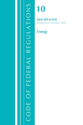 Code of Federal Regulations, Title 10 Energy 500-End, Revised as of January 1, 2021