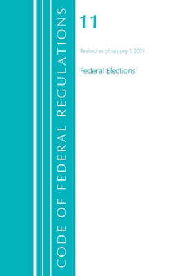 Code of Federal Regulations, Title 11 Federal Elections, Revised as of January 1, 2021