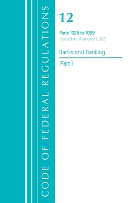 Code of Federal Regulations, Title 12 Banks and Banking 1026-1099, Revised as of January 1, 2021