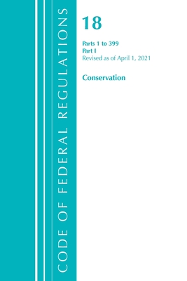 Code of Federal Regulations, Title 18 Conservation of Power and Water Resources 1-399, Revised as of April 1, 2021