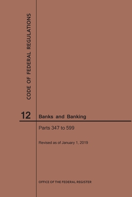 Code of Federal Regulations Title 12, Banks and Banking, Parts 347-599, 2019