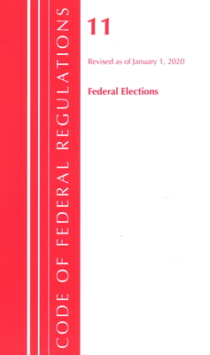 Code of Federal Regulations, Title 11 Federal Elections, Revised as of January 1, 2020