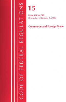 Code of Federal Regulations, Title 15 Commerce and Foreign Trade 300-799, Revised as of January 1, 2020