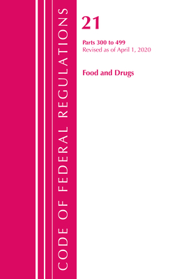 Code of Federal Regulations, Title 21 Food and Drugs 300-499, Revised as of April 1, 2020