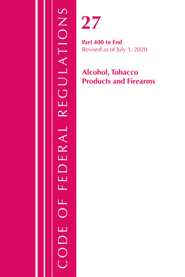 Code of Federal Regulations, Title 27 Alcohol Tobacco Products and Firearms 400-End, Revised as of April 1, 2020