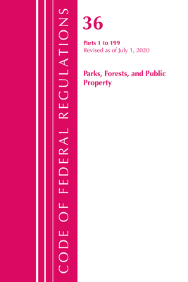 Code of Federal Regulations, Title 36 Parks, Forests, and Public Property 1-199, Revised as of July 1, 2020