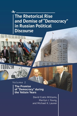 The Rhetorical Rise and Demise of "Democracy" in Russian Political Discourse. Volume 2: