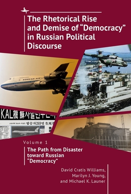 The Rhetorical Rise and Demise of "Democracy" in Russian Political Discourse, Vol I