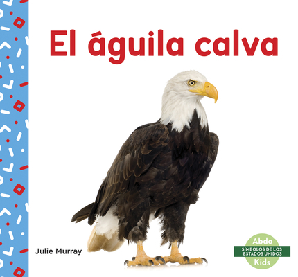 El aguila calva (Bald Eagle)