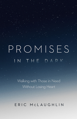 Promises in the Dark – Walking with Those in Need without Losing Heart