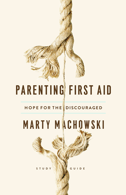 Parenting First Aid Study Guide – Hope for the Discouraged, Study Guide