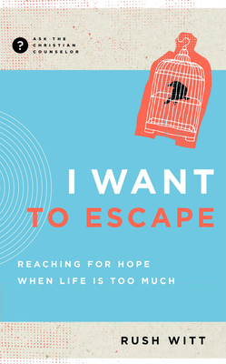 I Want to Escape – Reaching for Hope When Life Is Too Much