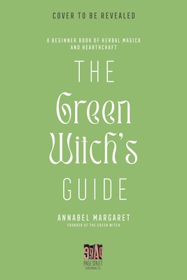 The Green Witch's Guide to Herbal Magick