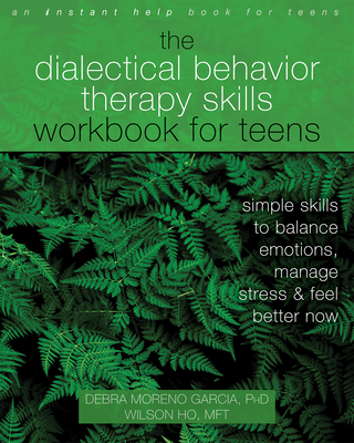 The Dialectical Behavior Therapy Skills Workbook for Teens