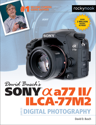 David Busch's Sony Alpha a77 II/ILCA-77M2 Guide to Digital Photography