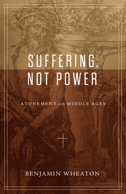 Suffering, not Power - Atonement in the Middle Ages