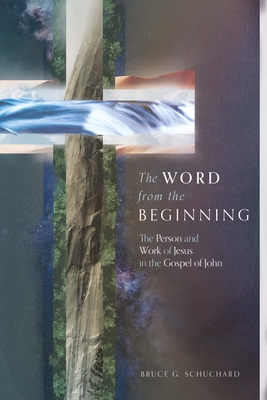 The Word from the Beginning - The Person and Work of Jesus in the Gospel of John