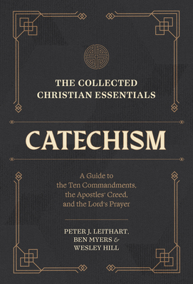 The Collected Christian Essentials: Catechism - A Guide to the Ten Commandments, the Apostles` Creed, and the Lord`s Prayer