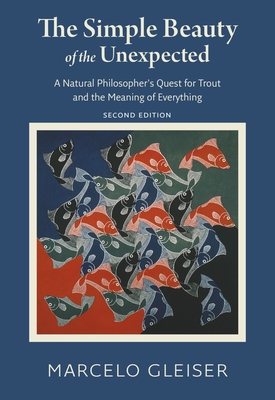 The Simple Beauty of the Unexpected – A Natural Philosopher's Quest for Trout and the Meaning of Everything