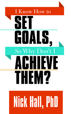 I Know How to Set Goals so Why Don''t I Achieve Them?