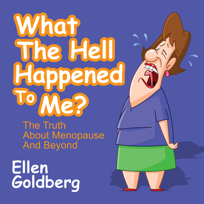 What The Hell Happened to Me?: The Truth About Menopause and Beyond