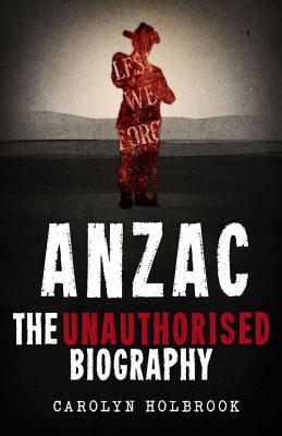 Anzac, The Unauthorised Biography