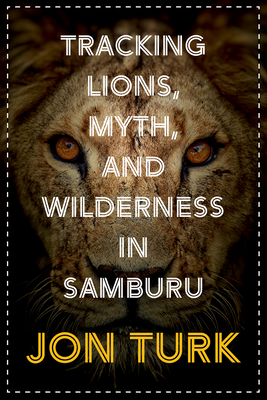 Tracking Lions, Myth, and Wilderness in Samburu