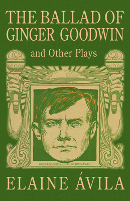 The Ballad of Ginger Goodwin and Other Plays